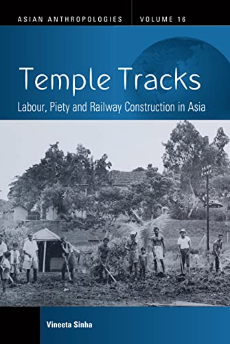 Temple Tracks: Labour, Piety and Railway Construction in Asia (Asian Anthropologies Book 16)