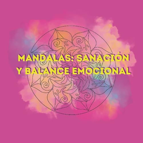 Mandalas: Sanación y Balance Emocional: mandalas únicos y originales para colorear con frases motivadoras (Spanish Edition)