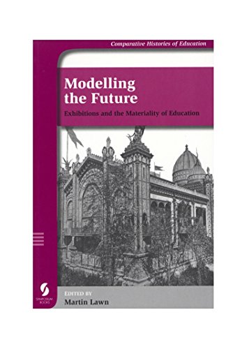 Modelling the Future: exhibitions and the materiality of education (Comparative Histories of Education)