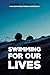 Swimming for Our Lives : A ...