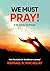 WE MUST PRAY!: A 35-Series On Prayer