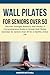 Wall Pilates For Seniors Over 50 by Harper Mitchell