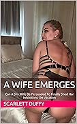 A Wife Emerges: Can A Shy Wife Be Persuaded To Finally Shed Her Inhibitions On Vacation