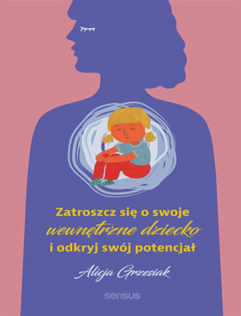 Zatroszcz sie o swoje wewnetrzne dziecko i odkryj swoj potencjal (Paperback)