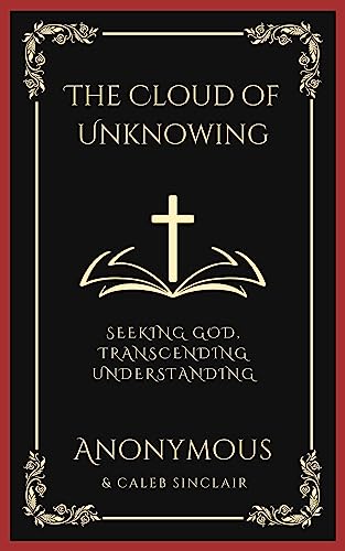 The Cloud of Unknowing: Seeking God, Transcending Understanding