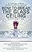 How to Break the Glass Ceil...