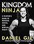 Kingdom Ninja: A Warrior's Guide to Physical, Mental, and Spiritual Health