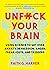 Unfuck Your Brain: using science to get over anxiety, depression, anger, freak-outs, and triggers