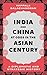 India and China at Odds in the Asian Century by Vappala Balachandran