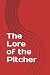The Lore of the Pitcher