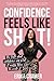Confidence Feels Like Shit:...