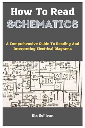 How To Read Schematics: A Comprehensive Guide To Reading And Interpreting Electrical Diagrams (Paperback)
