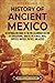 History of Ancient Mexico: An Enthralling Guide to Pre-Columbian Mexico and Its Civilizations, Such as the Olmecs, Maya, Zapotecs, Mixtecs, Toltecs, and Aztecs (Mesoamerica)