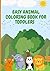 Easy Animals Coloring Book for Toddlers: Funny Animals. Easy Coloring Pages For Preschool and Kindergarten. Kids Ages 1-4)