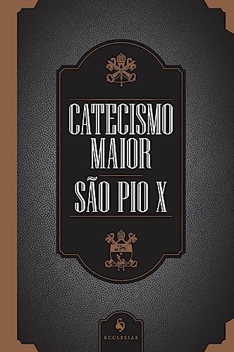 Catecismo maior de São Pio X (Translated): Compêndio da doutrina cristã prescrito por Sua Santidade o Papa Pio x às dioceses da província de Roma (Portuguese Edition)