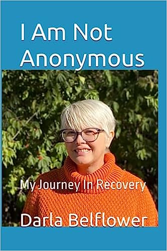 I Am Not Anonymous: My Journey In Recovery