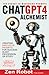 The ChatGPT-4 Alchemist: The Secret to Mastering Prompts: Creating Innovative Prompts for Success in Any Profession or Study