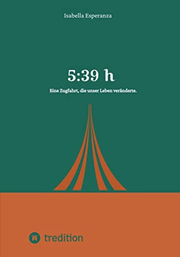 5:39 h - Eine Zugfahrt, die unser Leben veränderte (German Edition)