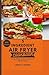 5-ingredient Air Fryer Cookbook: 20 Easy, Healthy and Flavorful Recipes for Effortless Cooking (Intentional Healthy Cookbooks)