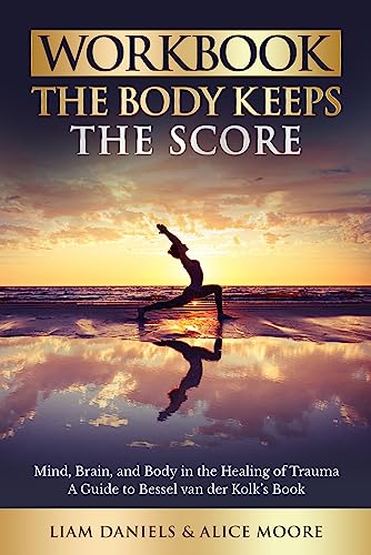 Workbook: The Body Keeps the Score: Brain, Mind, and Body in the Healing of Trauma (Healing Books Book 1)