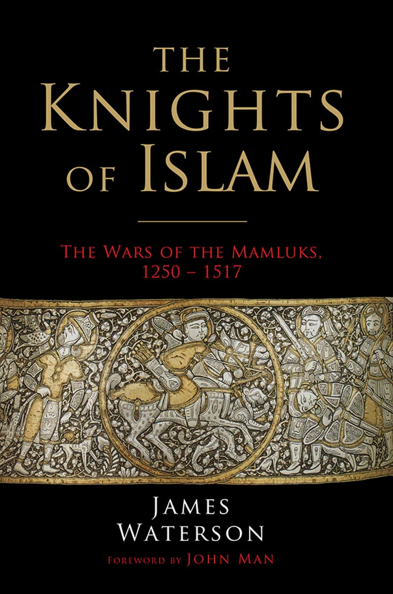 The Knights of Islam: The Wars of the Mamluks, 1250 - 1517 (Kindle Edition)