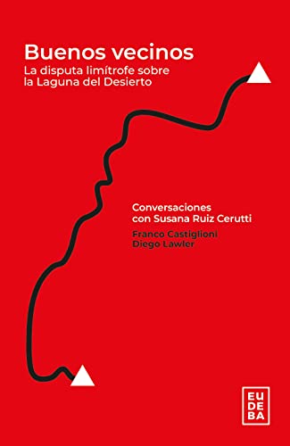 Buenos vecinos: La disputa limítrofe sobre la Laguna del Desierto. Conversaciones con Susana Ruiz Cerutti (Spanish Edition)