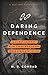 Daring Dependence: A 31-Day Journey with Those Who Found Their Strength in God (A Missions Devotional) (Daring Devotion Series Book 2)