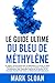 Le guide ultime du bleu de méthylène: Un espoir remarquable pour la dépression, COVID, l'Alzheimer, le cancer, les maladies cardiaques, la douleur et la ... la médecine métabolique (French Edition)