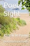 Poet-Sight: A life in 90 Poems