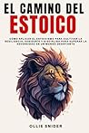 El Camino del Estoico: Cómo Aplicar el Estoicismo para Cultivar la Resiliencia, Sabiduría y Disciplina para Superar la Adversidad en un Mundo ... del Crecimiento Personal) (Spanish Edition) El Camino del Estoico: Cómo Aplicar el Estoicismo para Cultivar la Resiliencia, Sabiduría y Disciplina para Superar la Adversidad en un Mundo ... del Crecimiento Personal) (Spanish Edition)