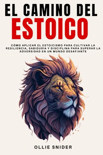 El Camino del Estoico: Cómo Aplicar el Estoicismo para Cultivar la Resiliencia, Sabiduría y Disciplina para Superar la Adversidad en un Mundo ... del Crecimiento Personal) (Spanish Edition)