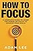 How To Focus by Adam Lee