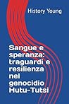 Sangue e speranza: traguardi e resilienza nel genocidio Hutu-Tutsi (HistoryYoungIA) (Italian Edition) Sangue e speranza: traguardi e resilienza nel genocidio Hutu-Tutsi (HistoryYoungIA) (Italian Edition)