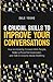 8 Crucial Skills to Improve Your Conversations: How to Instantly Connect With People, Make a Powerful Impression, and Talk to Anyone About Anything ... Effective Communication and Speaking Skills)