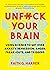 Unfuck Your Brain: using science to get over anxiety, depression, anger, freak-outs, and triggers
