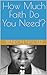 How Much Faith Do You Need?