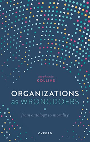 Organizations as Wrongdoers: From Ontology to Morality (Kindle Edition)