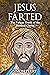 Jesus Farted: The Vulgar Tr...