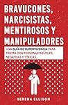Bravucones, narcisistas, mentirosos y manipuladores: Una guía de supervivencia para tratar con personas difíciles, negativas y tóxicas. (Spanish Edition)