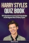 Harry Styles Quiz Book: 101 Questions To Test Your Knowledge Of The Legend That Is Harry Styles