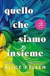 Quello che siamo insieme by Alice Kellen