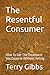 The Resentful Consumer by Terry Gibbs