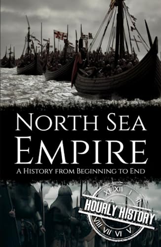 North Sea Empire: A History from Beginning to End (Viking History)