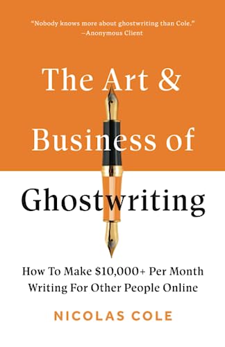 The Art & Business Of Ghostwriting: How To Make $10,000+ Per Month Writing For Other People Online (Paperback)