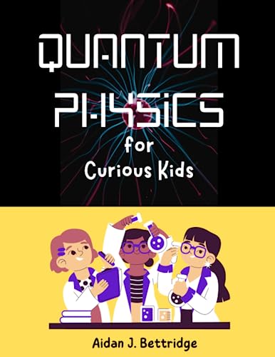 Quantum Physics for Curious Kids: Learning about matter, energy and the quantum world (Exciting Science for Curious Kids)