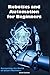 Robotics and Automation for Beginners by Daniel Garfield
