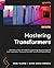 Mastering Transformers by Savaş Yıldırım