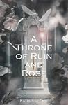 A Throne of Ruin and Rose