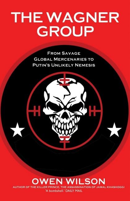 The Wagner Group: From Savage Global Mercenaries to Putin's Unlikely Nemesis (Paperback)
