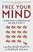 Free Your Mind: The must-read expert guide on how to identify techniques to influence you and how to resist them